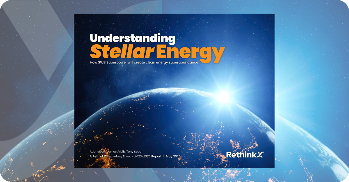 The Dawn of Stellar Energy: Announcing RethinkX’s ‘Understanding Stellar Energy’ Report